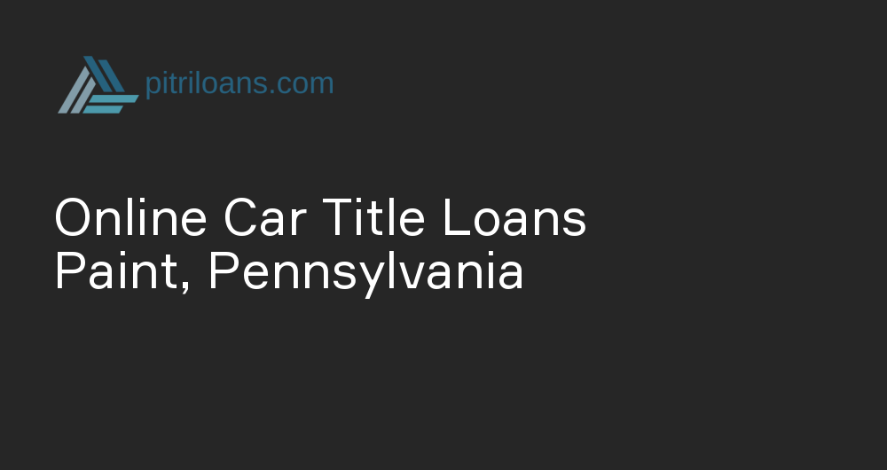 Online Car Title Loans in Paint, Pennsylvania