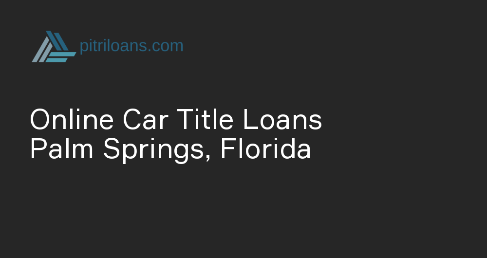 Online Car Title Loans in Palm Springs, Florida