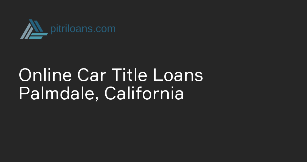 Online Car Title Loans in Palmdale, California