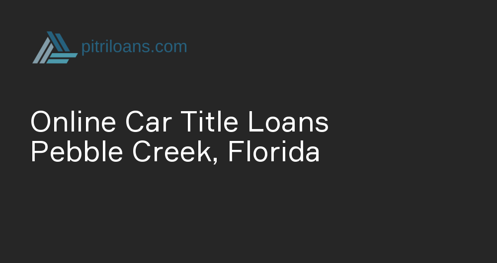 Online Car Title Loans in Pebble Creek, Florida