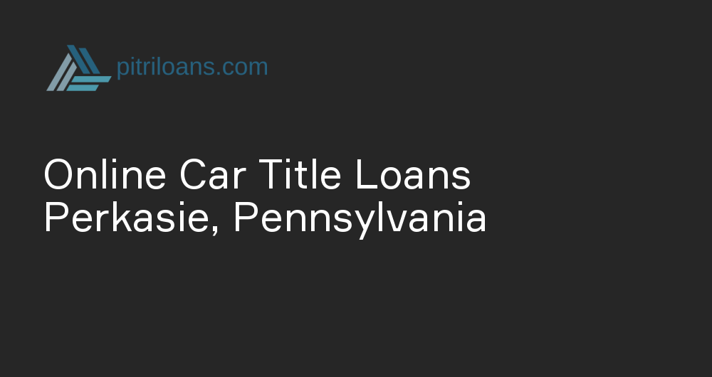 Online Car Title Loans in Perkasie, Pennsylvania