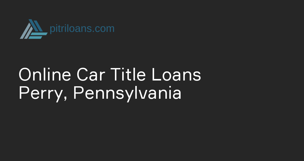 Online Car Title Loans in Perry, Pennsylvania