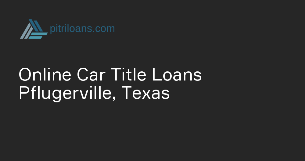 Online Car Title Loans in Pflugerville, Texas