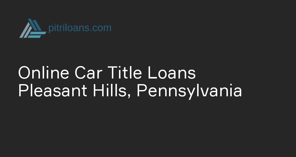 Online Car Title Loans in Pleasant Hills, Pennsylvania