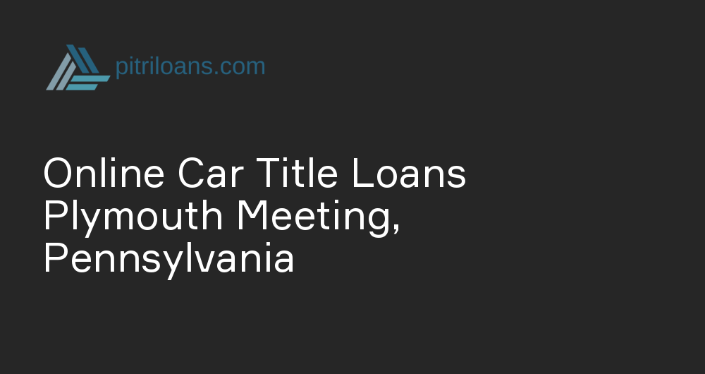 Online Car Title Loans in Plymouth Meeting, Pennsylvania