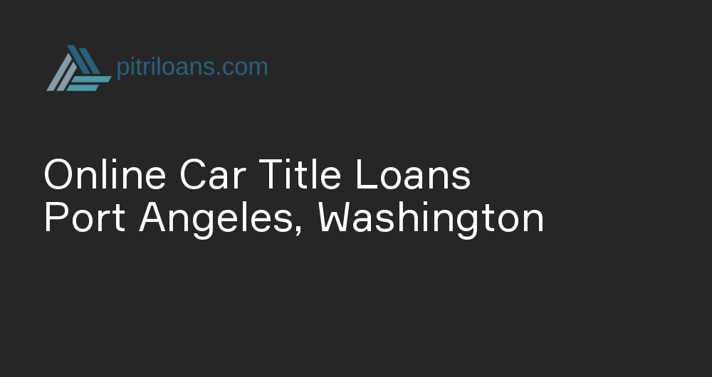 Online Car Title Loans in Port Angeles, Washington