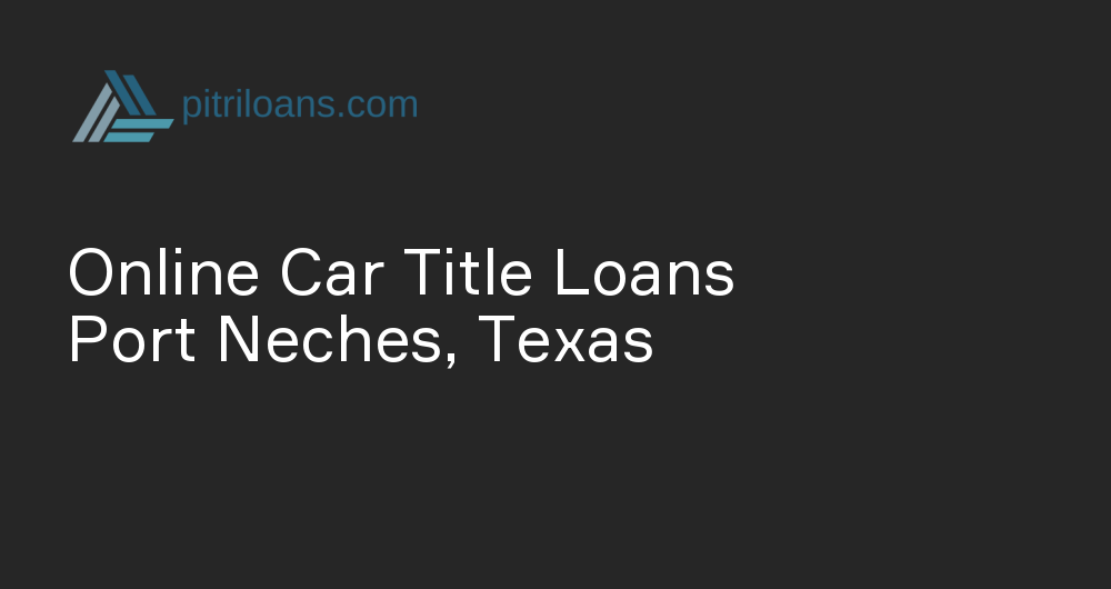 Online Car Title Loans in Port Neches, Texas