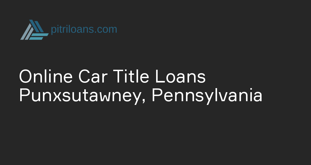 Online Car Title Loans in Punxsutawney, Pennsylvania