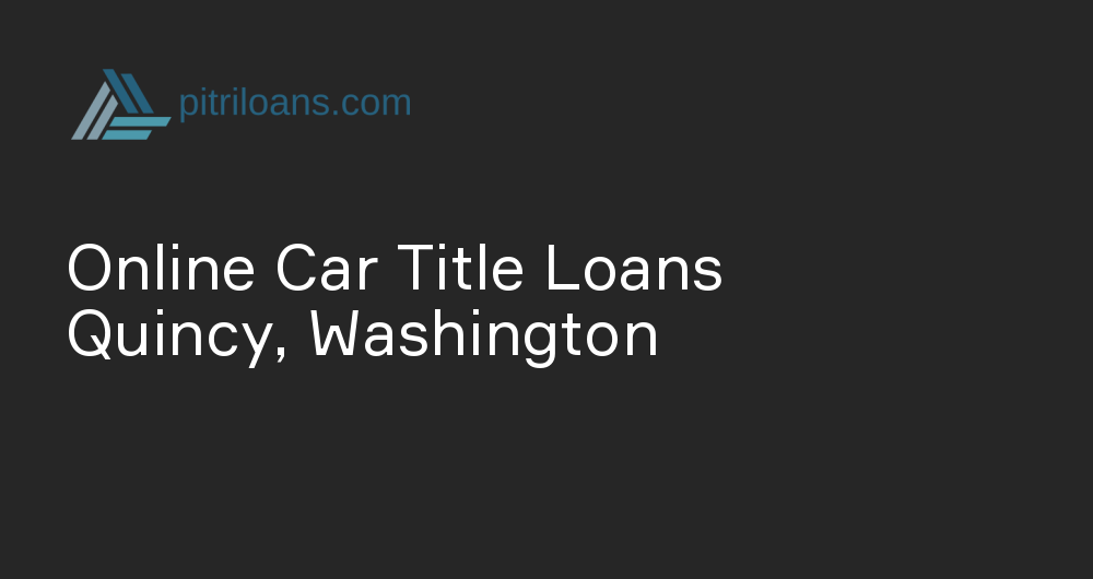 Online Car Title Loans in Quincy, Washington