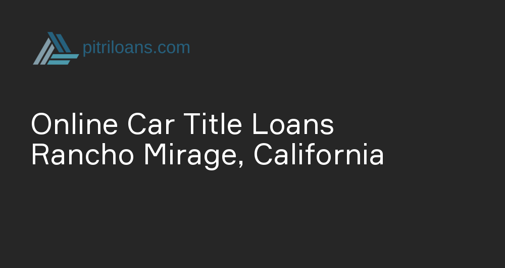 Online Car Title Loans in Rancho Mirage, California