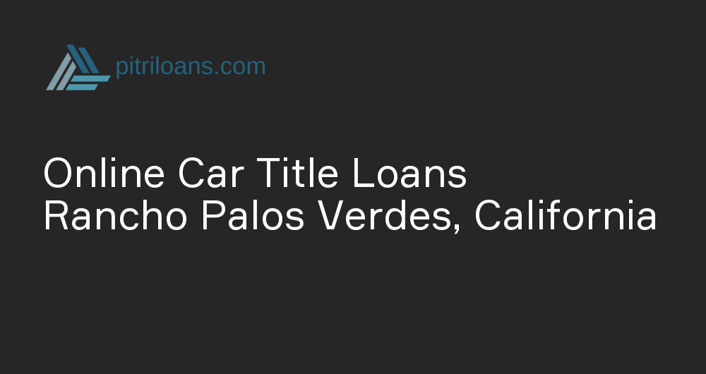 Online Car Title Loans in Rancho Palos Verdes, California