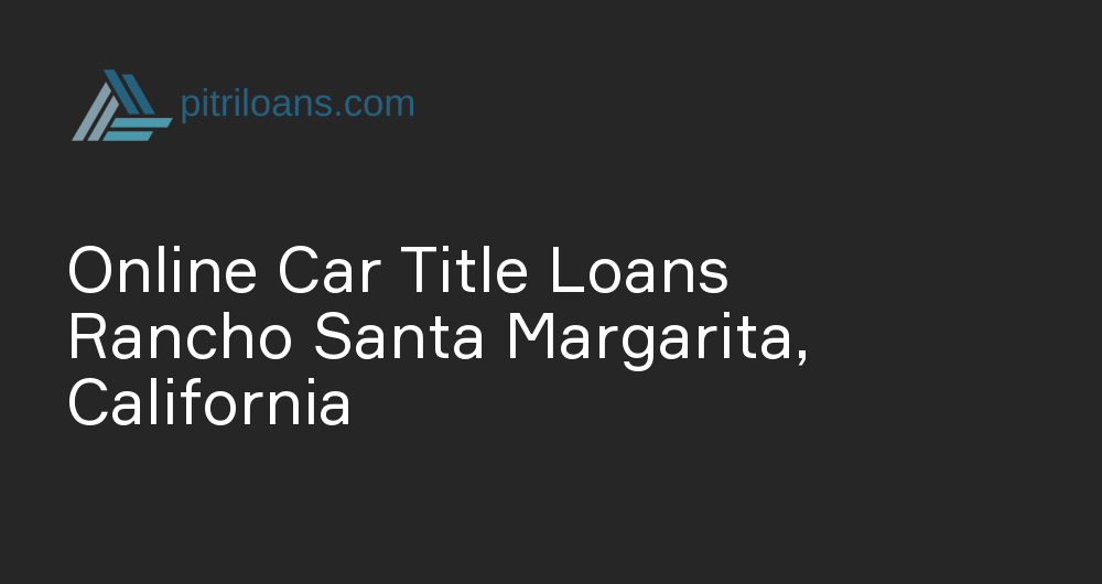 Online Car Title Loans in Rancho Santa Margarita, California