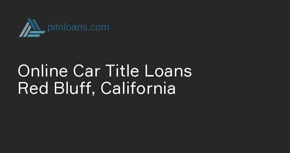Online Car Title Loans in Red Bluff, California