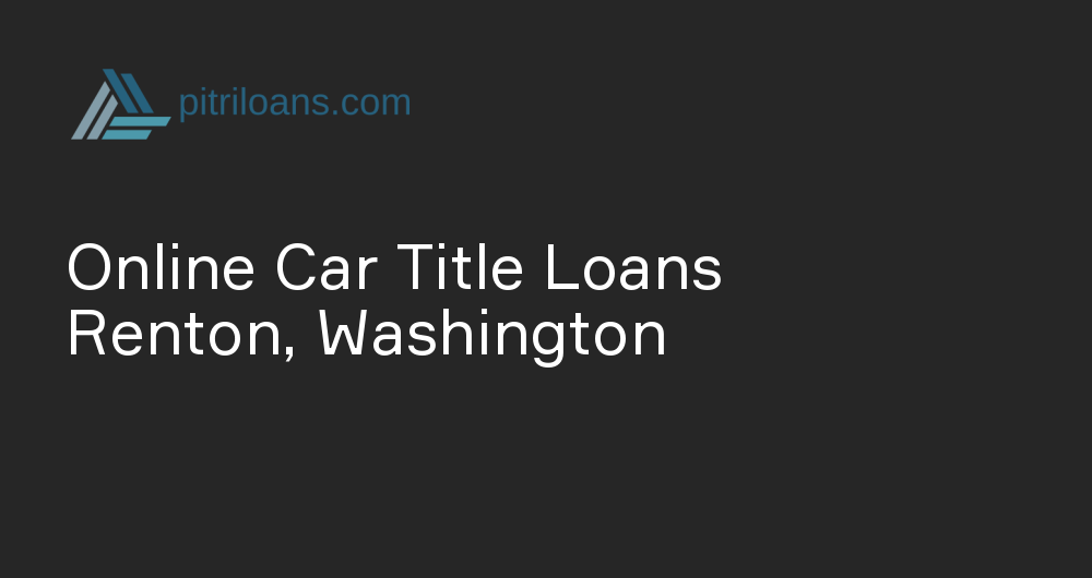 Online Car Title Loans in Renton, Washington