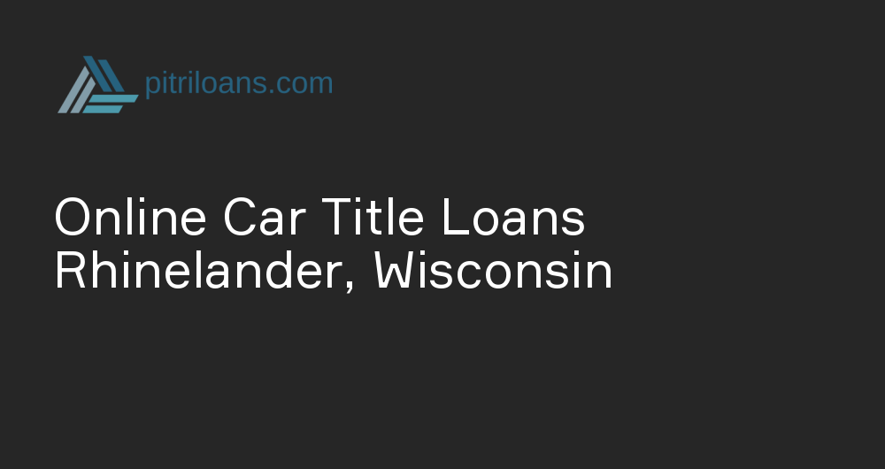 Online Car Title Loans in Rhinelander, Wisconsin