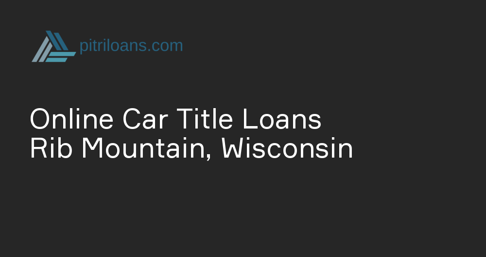 Online Car Title Loans in Rib Mountain, Wisconsin