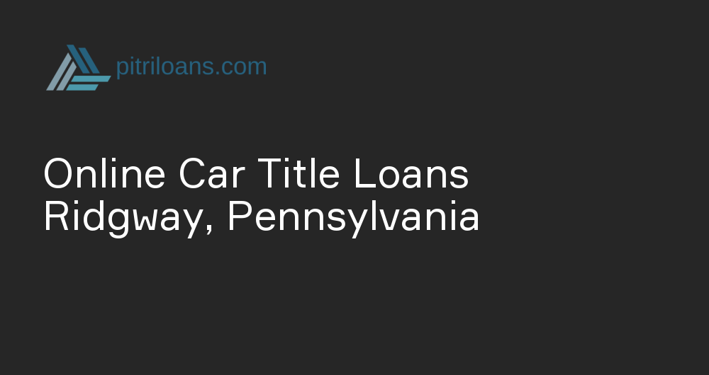 Online Car Title Loans in Ridgway, Pennsylvania