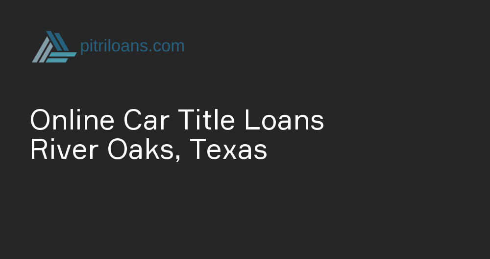 Online Car Title Loans in River Oaks, Texas