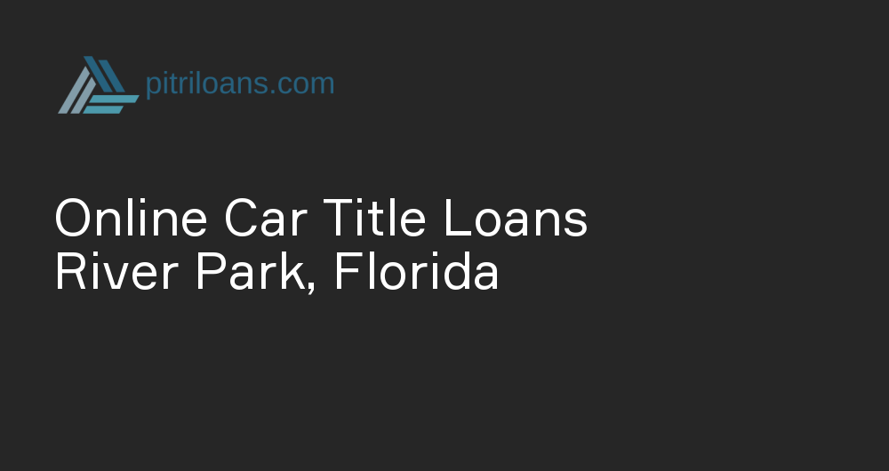 Online Car Title Loans in River Park, Florida