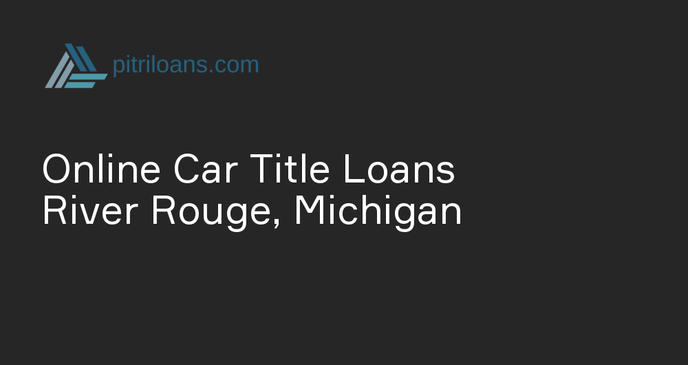 Online Car Title Loans in River Rouge, Michigan