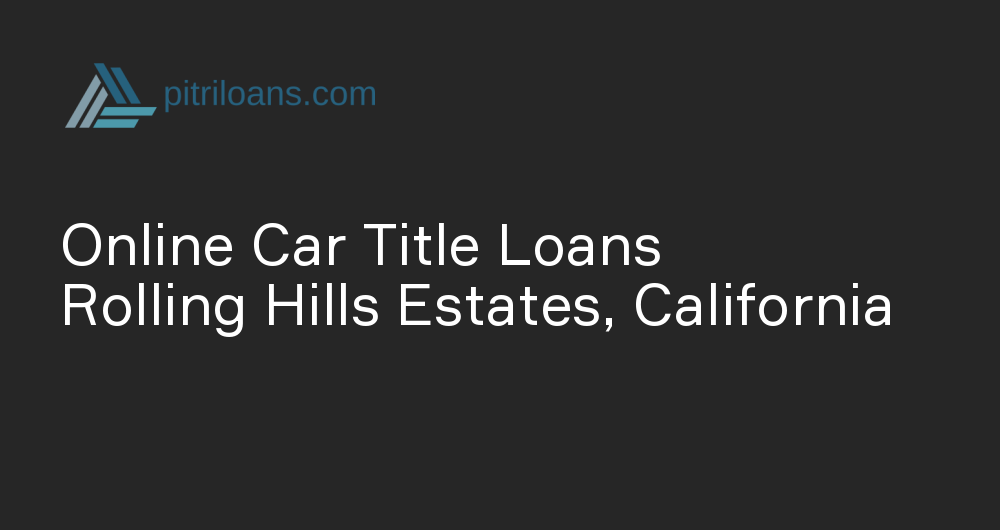 Online Car Title Loans in Rolling Hills Estates, California