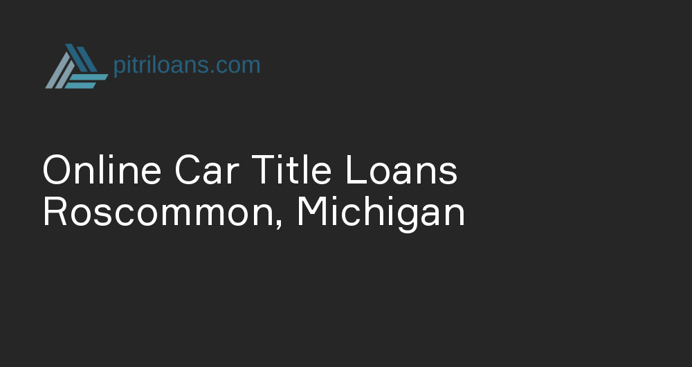 Online Car Title Loans in Roscommon, Michigan