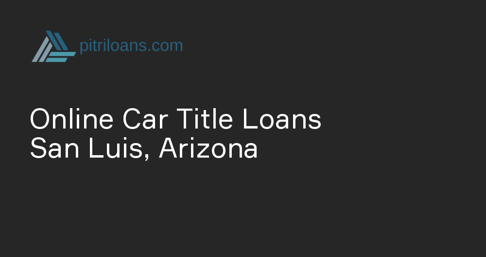 Online Car Title Loans in San Luis, Arizona