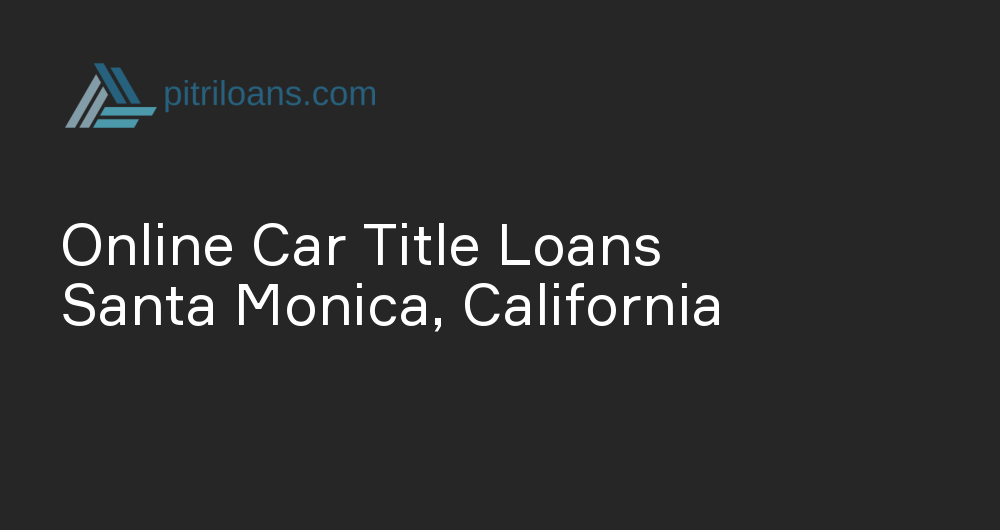 Online Car Title Loans in Santa Monica, California