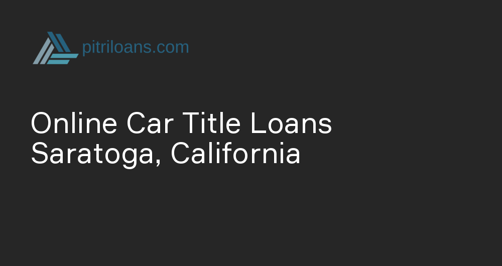 Online Car Title Loans in Saratoga, California