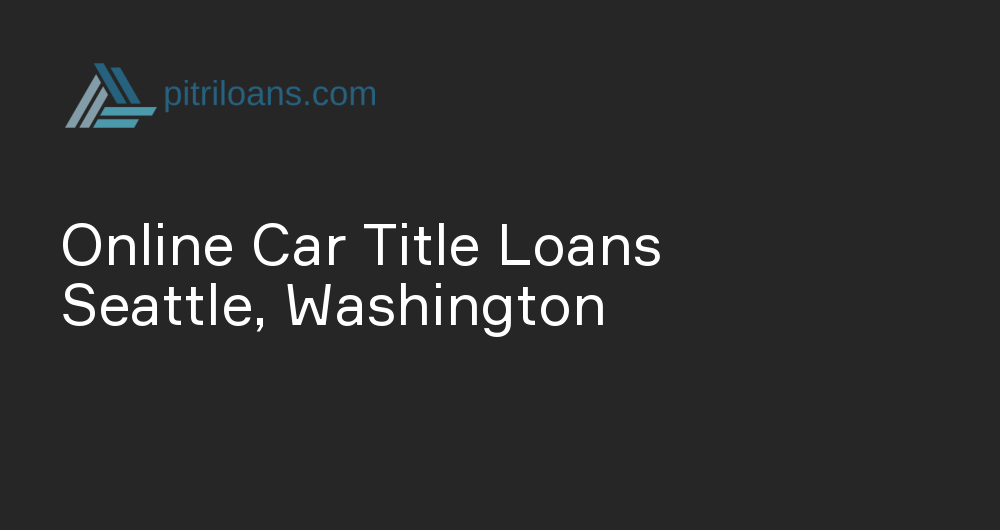Online Car Title Loans in Seattle, Washington