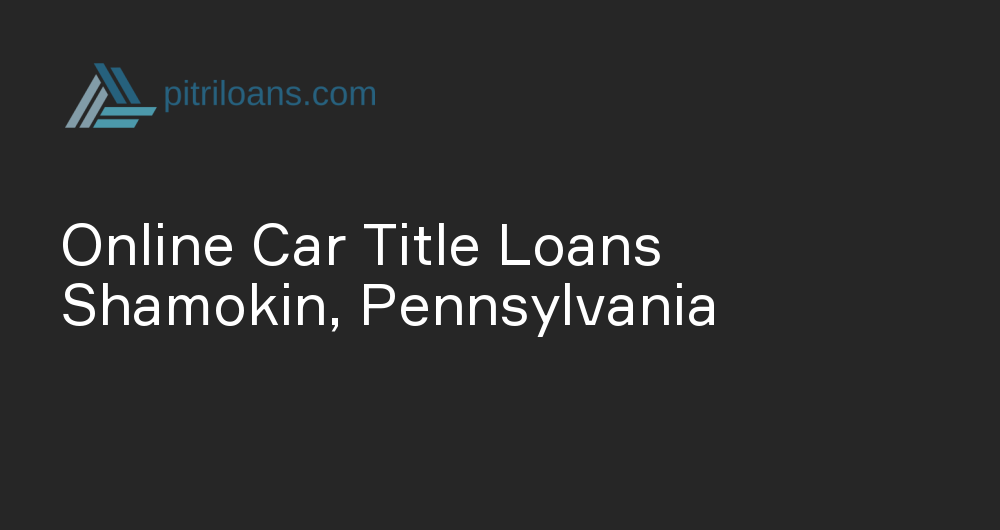 Online Car Title Loans in Shamokin, Pennsylvania