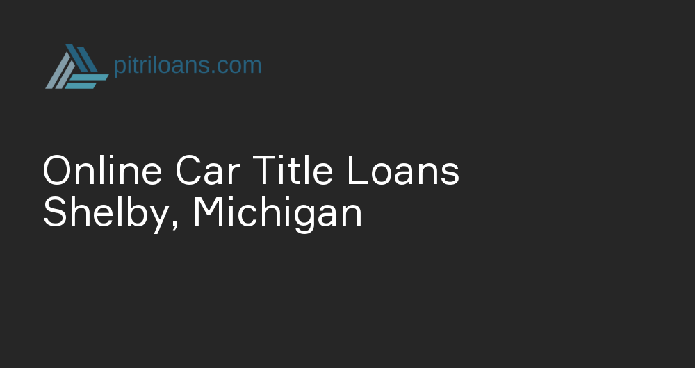 Online Car Title Loans in Shelby, Michigan