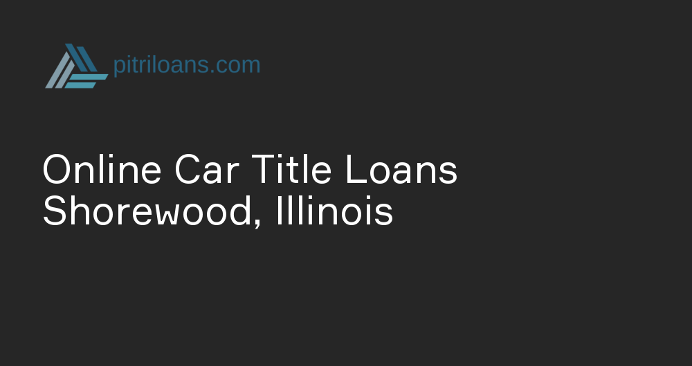 Online Car Title Loans in Shorewood, Illinois