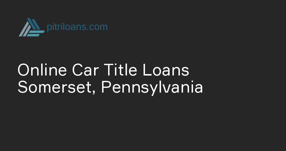 Online Car Title Loans in Somerset, Pennsylvania