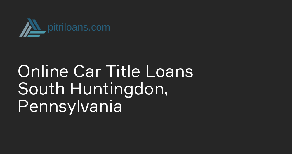 Online Car Title Loans in South Huntingdon, Pennsylvania