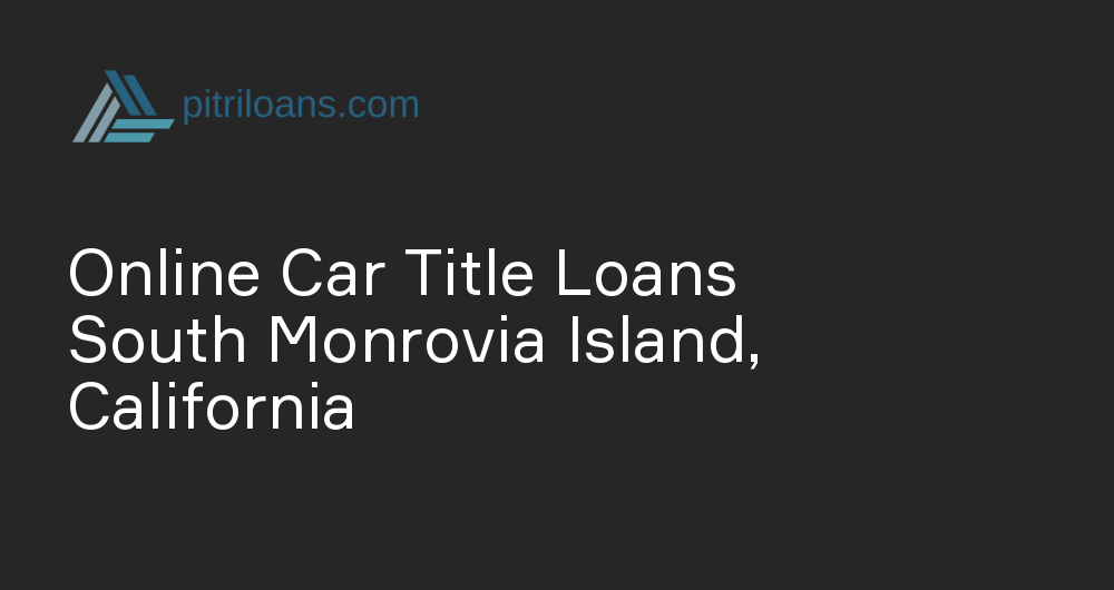 Online Car Title Loans in South Monrovia Island, California