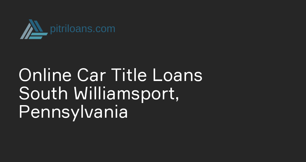 Online Car Title Loans in South Williamsport, Pennsylvania