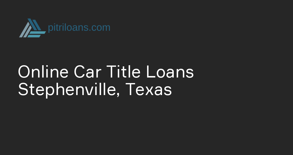 Online Car Title Loans in Stephenville, Texas