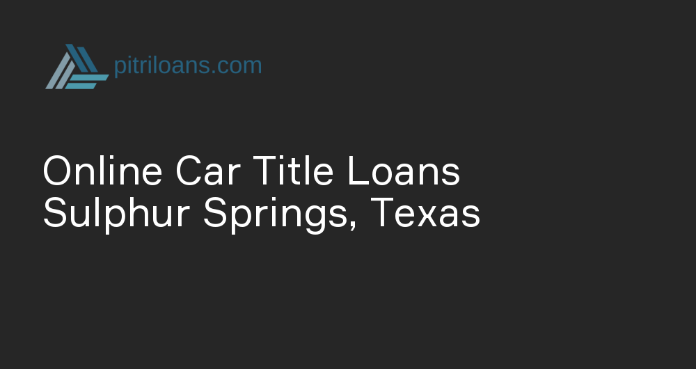 Online Car Title Loans in Sulphur Springs, Texas