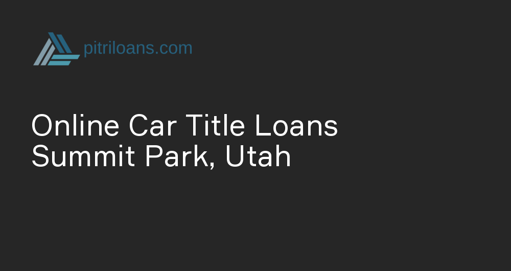 Online Car Title Loans in Summit Park, Utah