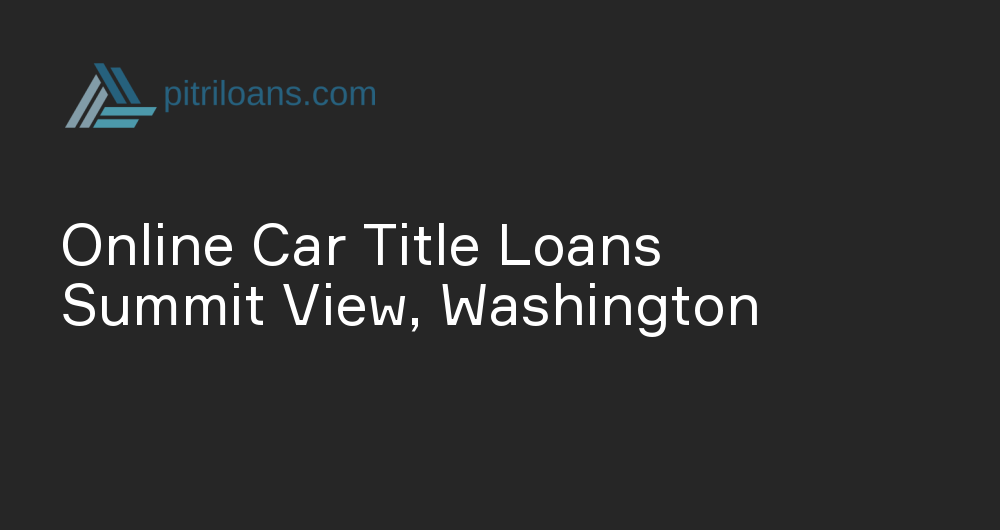 Online Car Title Loans in Summit View, Washington