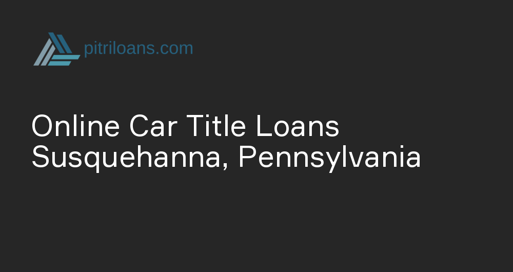 Online Car Title Loans in Susquehanna, Pennsylvania