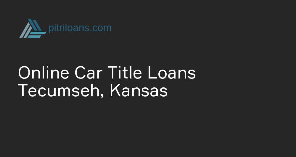 Online Car Title Loans in Tecumseh, Kansas