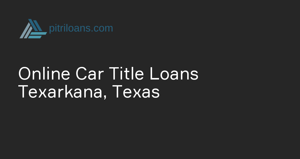 Online Car Title Loans in Texarkana, Texas