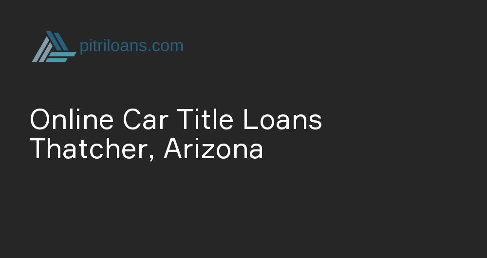 Online Car Title Loans in Thatcher, Arizona