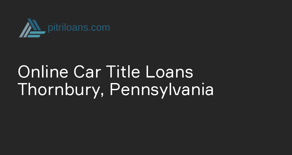 Online Car Title Loans in Thornbury, Pennsylvania