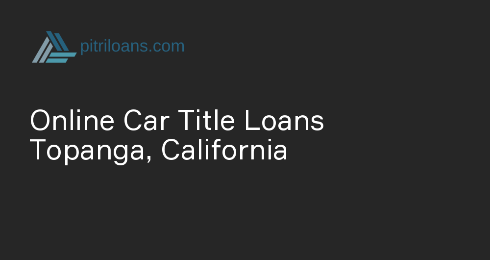 Online Car Title Loans in Topanga, California