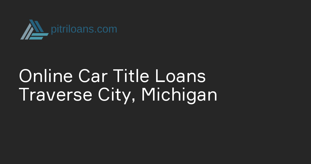 Online Car Title Loans in Traverse City, Michigan