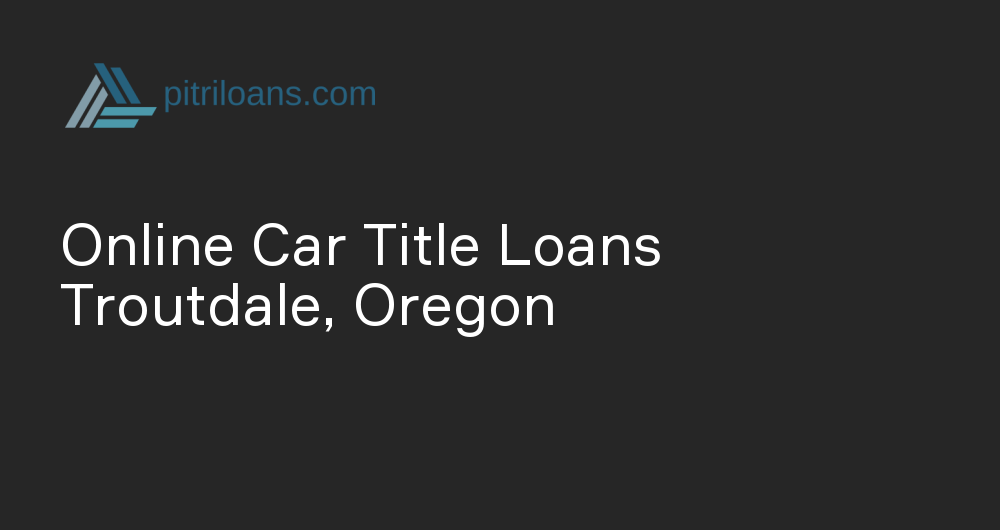 Online Car Title Loans in Troutdale, Oregon