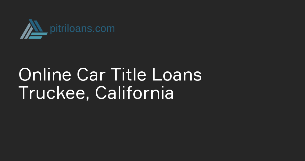 Online Car Title Loans in Truckee, California